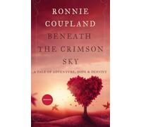 Beneath The Crimson Sky: An Epic Tale Of Adventure, Hope and Destiny