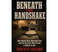 Beneath the Handshake: John Wayne Gacy, Norwood Park, and the Survivor Who Forced a Suburb to See