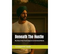 Beneath The Hustle: My Story From Truck Stops to Correctional Blocks