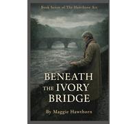 BENEATH THE IVORY BRIDGE: Book Seven of The Hawthorn Arc