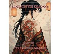 Beneath The Kimono: 30+ Pages Color Your Fantasy