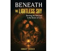 Beneath the Lightless Sky: Surviving the Holocaust in the Sewers of Lvov
