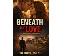 Beneath the Love: A deadly obsession. A dangerous secret.