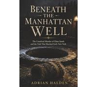 Beneath the Manhattan Well: The Unsolved Murder of Elma Sands and the Trial That Shocked Early New York