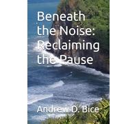 Beneath the Noise: Reclaiming the Pause: 1