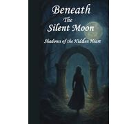 Beneath the Silent Moon: SHADOWS OF THE HIDDEN HEART