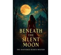 Beneath the Silent Moon: THE SHATTERED HEARTS MYSTERY: 1