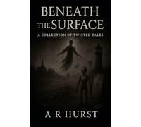 Beneath the Surface: A Collection of Twisted Tales