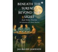 BENEATH THE SURFACE, BEYOND THE SIGHT: And Other Stories