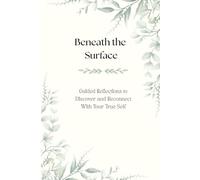 Beneath the Surface: Guided Reflections to Discover and Reconnect With Your True Self