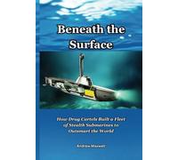 Beneath the Surface: How Drug Cartels Built a Fleet of Stealth Submarines to Outsmart the World