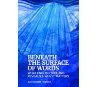 Beneath the Surface of Words: What English Spelling Reveals and Why It Matters