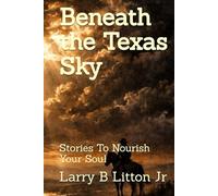 Beneath the Texas Sky: Stories To Nourish Your Soul