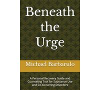 Beneath the Urge: A Personal Recovery Guide and Counseling Tool for Substance Use and Co-Occurring Disorders