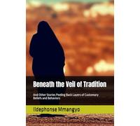 Beneath the Veil of Tradition: And Other Stories Peeling Back Layers of Customary Beliefs and Behaviors