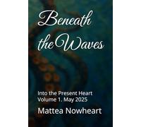 Beneath the Waves: Into the Present Heart Volume 1. May 2025