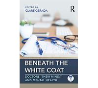 Beneath the White Coat: Doctors, Their Minds and Mental Health