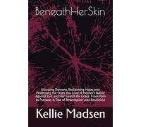 BeneathHerSkin: Escaping Demons, Reclaiming Hope, and Protecting the Ones You Love: A Mother’s Battle Against Evil and Her Search for Grace: From Pain to Purpose: A Tale of Redemption and Resilience