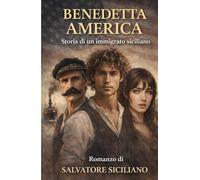 BENEDETTA AMERICA: Il sogno americano di Turi, bastiano e Rosalia - Storia di una passione che diventa vita.