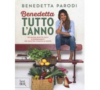 Benedetta tutto l'anno. 170 nuove ricette facili e sorprendenti per quattro stagioni di bontà