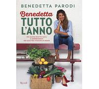 Benedetta tutto l'anno. 170 nuove ricette facili e sorprendenti per quattro stagioni di bontà