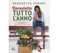 Benedetta tutto l'anno. 170 nuove ricette facili e sorprendenti per quattro stagioni di bontà
