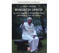 Benedetta umiltà. Le virtù semplici di Joseph Ratzinger, dall'elezione a P...