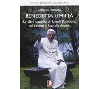 Benedetta umiltà. Le virtù semplici di Joseph Ratzinger, dall'elezione a Papa al
