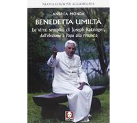 Benedetta umiltà. Le virtù semplici di Joseph Ratzinger, dall'elezione a Papa alla rinuncia