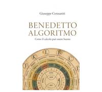 BENEDETTO ALGORITMO: Come il calcolo può essere “buono”