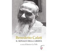 Benedetto Calati il monaco della libertà. Un'intervista nascosta di Innocenzo Gargano e Filippo Gentiloni al monaco camaldolese