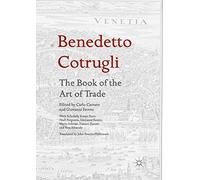 Benedetto Cotrugli - The Book of the Art of Trade: With Scholarly Essays from Niall Ferguson, Giovanni Favero, Mario Infelise, Tiziano Zanato and Vera Ribaudo