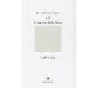 Benedetto Croce e il Corriere della Sera - Galasso G. (cur.)