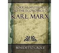 Benedetto Croce Historical Materialism and the Economics of Karl Mar (Tascabile)