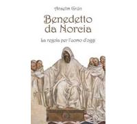 Benedetto da Norcia. La Regola per l'uomo d'oggi