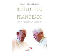 Benedetto E Francesco. Due Papi Diversi, Ma Mai Divisi - Rosanna Virgili - 2023
