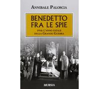Benedetto fra le spie 1914. L'anno fatale della grande guerra