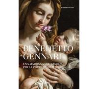Benedetto Gennari. Una Madonna col bambino per la Corte d'Inghilterra. Ediz. a colori