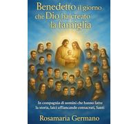 Benedetto il giorno che Dio ha creato la famiglia: In compagnia di uomini che hanno fatto la storia, laici affiancando consacrati, Santi