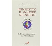 Benedetto il Signore nei secoli. Celebrazioni e preghiere per l'anno santo