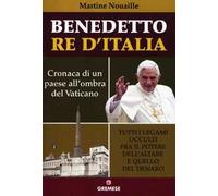 Benedetto re d'Italia. Cronaca di un paese all'ombra del Vaticano