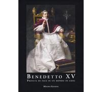 Benedetto XV. Profeta di pace in un mondo in crisi