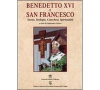 Benedetto XVI e san Francesco. Storia, teologia, catechesi, spiritualità