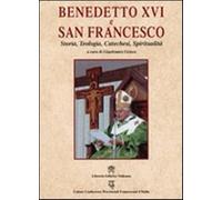 Benedetto XVI e san Francesco. Storia, teologia, catechesi, spiritualità -...