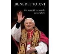 Benedetto XVI. Un semplice e umile lavoratore