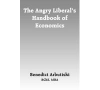 Benedict Arbutiski The Angry Liberal's Handbook of Economics (Tascabile)