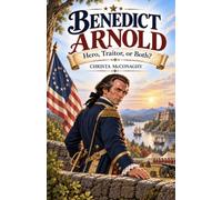 Benedict Arnold: Hero, Traitor, or Both?