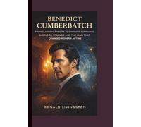 BENEDICT CUMBERBATCH: From Classical Theatre to Cinematic Dominance: Sherlock, Strange, and the Mind That Changed Modern Acting