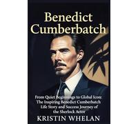 BENEDICT CUMBERBATCH: From Quiet Beginnings to Global Icon: The Inspiring Benedict Cumberbatch Life Story and Success Journey of the Sherlock Actor