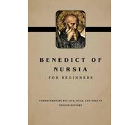 Benedict of Nursia for Beginners: Understanding His Life, Rule, and Role in Church History